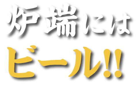 炉端にはビール！！